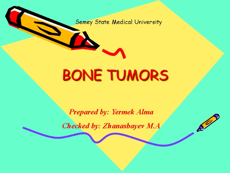 BONE TUMORS Prepared by: Yermek Alma Checked by: Zhanasbayev M.A Semey State Medical University